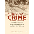 'The Great Crime' by Aram Andonian: Talaat Pasha's Orders on the Armenian Genocide and Naim Bey's Testimony