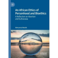 An African Ethics of Personhood and Bioethics: A Reflection on Abortion and Euthanasia
