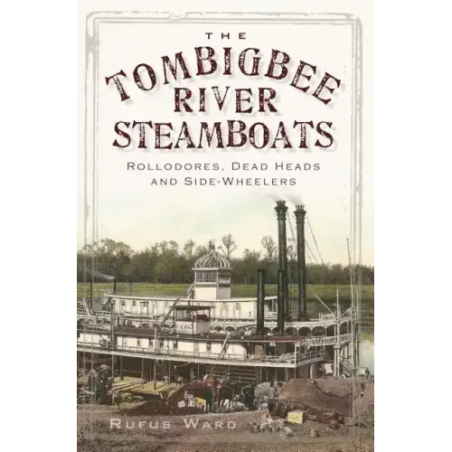 The Tombigbee River Steamboats: Rollodores, Dead Heads and Side-Wheelers
