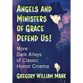 Angels and Ministers of Grace Defend Us!: More Dark Alleys of Classic Horror Cinema