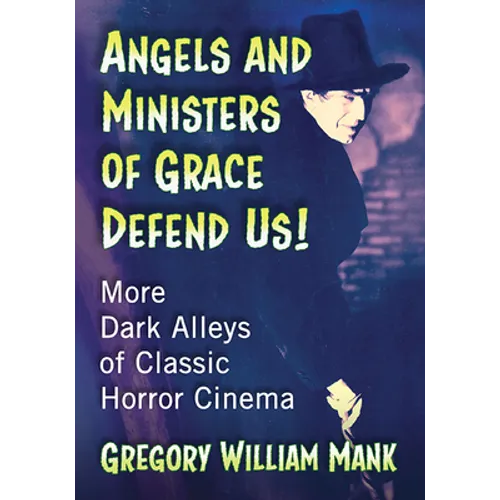 Angels and Ministers of Grace Defend Us!: More Dark Alleys of Classic Horror Cinema