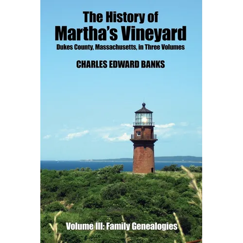 The History of Martha's Vineyard, Dukes County, Massachusetts in Three Volumes: Volume III: Family Genealogies