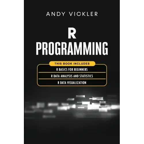 R Programming: This book includes: R Basics for Beginners + R Data Analysis and Statistics + R Data Visualization