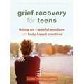 Grief Recovery for Teens: Letting Go of Painful Emotions with Body-Based Practices