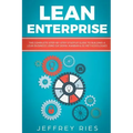 Lean Enterprise: The Complete Step-By-Step Startup Guide to Building a Lean Business Using Six Sigma, Kanban & 5s Methodologies