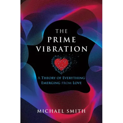 The Prime Vibration: A Theory of Everything Emerging from Love