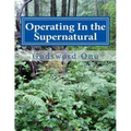 Operating In the Supernatural: Living Supernaturally and Extraordinarily