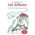 A Class In Life Extension: A Primer for Extending your Life