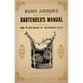 Harry Johnson's New and Improved Bartender's Manual; or, How to Mix Drinks of the Present Style: A Reprint of the 1882 Edition