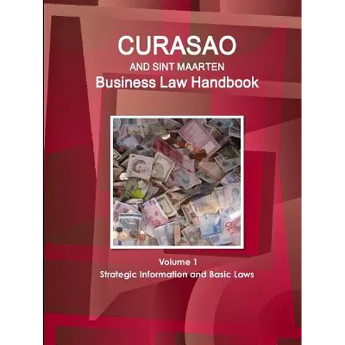Curacao and Sint Maarten Business Law Handbook Volume 1 Strategic Information and Basic Laws