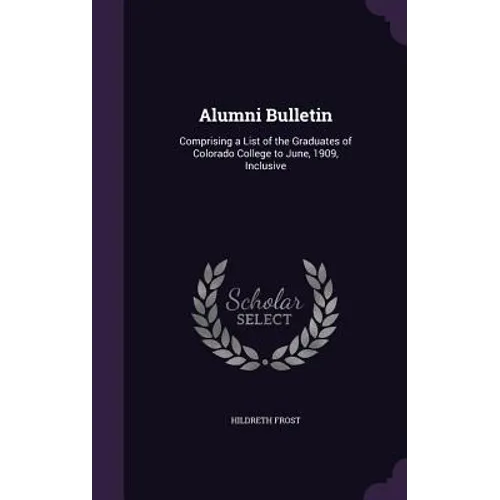 Alumni Bulletin: Comprising a List of the Graduates of Colorado College to June, 1909, Inclusive