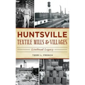 Huntsville Textile Mills & Villages: Linthead Legacy