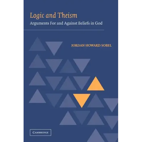 Logic and Theism: Arguments for and Against Beliefs in God