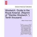 Woolwich. Guide to the Royal Arsenal. (Reprint of Warlike Woolwich.) Tenth Thousand.