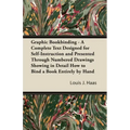 Graphic Bookbinding - A Complete Text Designed for Self-Instruction and Presented Through Numbered Drawings Showing in Detail How to Bind a Book Entir