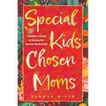 Special Kids, Chosen Moms: A Mother's Guide to Raising Her Special-Needs Child