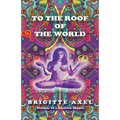 To the Roof of the World: Memoir of a Hashish Hippie
