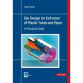 Die Design for Extrusion of Pipes and Tubes: A Practical Guide
