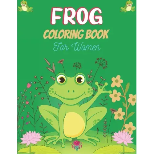 FROG Coloring Book For Women: Adult Stress Relief & Relaxation Frogs & Toads Coloring Book (Unique gift for Women)