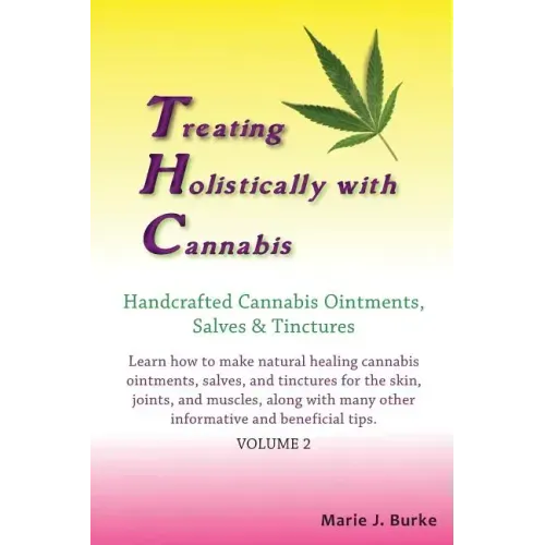 Treating Holistically with Cannabis: Handcrafted Cannabis Ointments, Salves, and Tinctures: Handcrafted Cannabis Ointments, Salves, and Tinctures