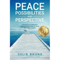 Peace, Possibilities and Perspective: 8 Secrets to Serenity and Satisfaction in Your Life and Career