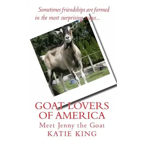 Goat Lovers of America: The story of life, friendships and Jenny the goat.