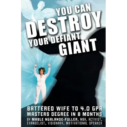 You Can Destroy Your Defiant Giant!: Battered Wife to 4.0 GPA Masters Degree in 8 Months