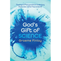 God's Gift of Science: Theological Presuppositions Underlying Exploration of the Natural World