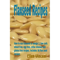 Flaxseed Recipes: How to use flaxseed in omega 3, low carb, wheat free, egg free, celiac disease and gluten free recipes. Includes 36 flax seed recipe