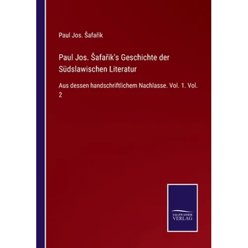 Paul Jos. Safařik's Geschichte der Südslawischen Literatur: Aus dessen handschriftlichem Nachlasse. Vol. 1. Vol. 2