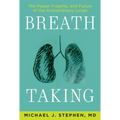 Breath Taking: The Power, Fragility, and Future of Our Extraordinary Lungs