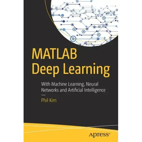 MATLAB Deep Learning: With Machine Learning, Neural Networks and Artificial Intelligence