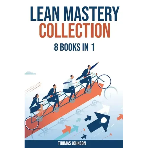 Lean Methodology Mastery Collection: 8 Books in 1: Lean Six Sigma, Startup, Enterprise, Analytics, Agile Project Management, Kanban, Scrum and Kaizen