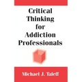 Critical Thinking for Addiction Professionals