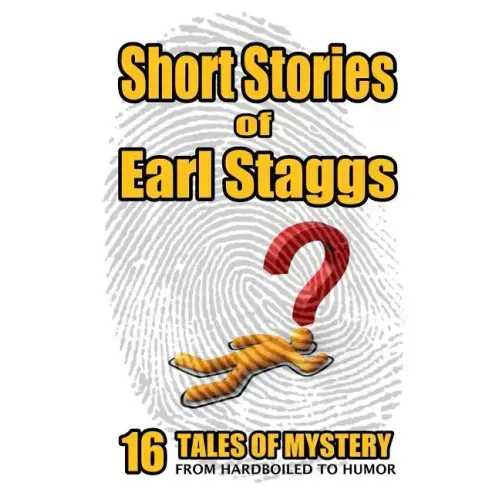 SHORT STORIES of EARL STAGGS: Mystery Tales from Hardboiled to Humor