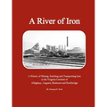 A River of Iron: A History of Mining, Smelting and Transporting Iron in the Virginia Counties of Alleghany, Augusta, Botetourt and Rockbridge