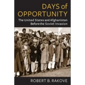 Days of Opportunity: The United States and Afghanistan Before the Soviet Invasion