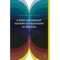 A Post-Nationalist History of Television in Ireland
