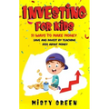 Investing For Kids: 51 Ways To Make Money, Save and Invest By Teaching Kids About Money