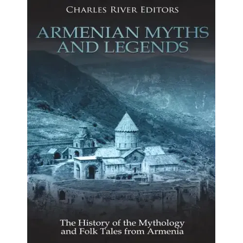 Armenian Myths and Legends: The History of the Mythology and Folk Tales from Armenia