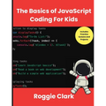 The Basics of JavaScript Coding For Kids: Help Your Kids Learn Beginner JavaScript Programming Concepts