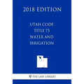 Utah Code - Title 73 - Water and Irrigation (2018 Edition)