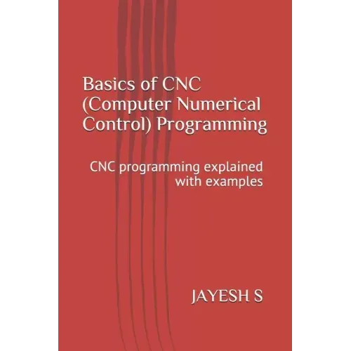 Basics of Cnc (Computer Numerical Control) Programming: Cnc Programming Explained with Examples
