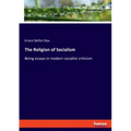 The Religion of Socialism: Being essays in modern socialist criticism