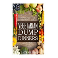 Vegetarian: Vegetarian Dump Dinners- Gluten Free Plant Based Eating On A Budget (Crockpot, Quick Meals, Slowcooker, Cast Iron)