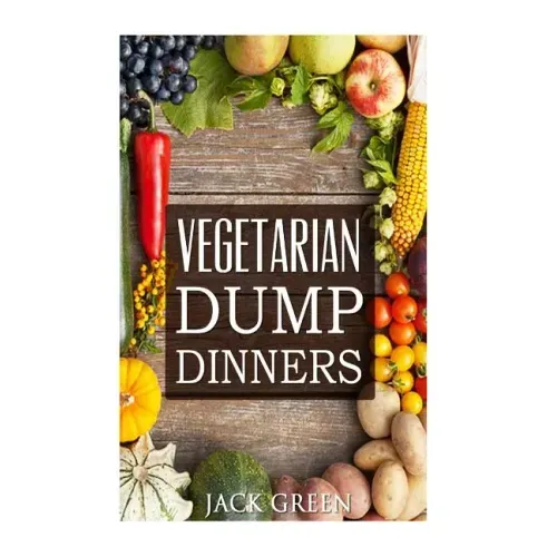 Vegetarian: Vegetarian Dump Dinners- Gluten Free Plant Based Eating On A Budget (Crockpot, Quick Meals, Slowcooker, Cast Iron)