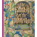 The Fantasy of the Middle Ages: An Epic Journey Through Imaginary Medieval Worlds