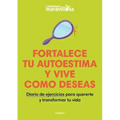 Fortalece Tu Autoestima Y Vive Como Deseas. Diario de Ejercicios Para Quererte Y Transformar Tu Vida / Strengthen Your Self-Esteem, Live as You Wish.