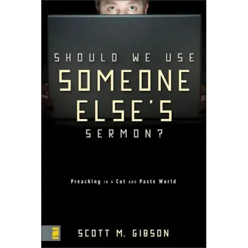 Should We Use Someone Else's Sermon?: Preaching in a Cut-And-Paste World