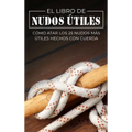 El Libro de Nudos Útiles: Cómo Atar los 25 Nudos Más Útiles Hechos con Cuerda